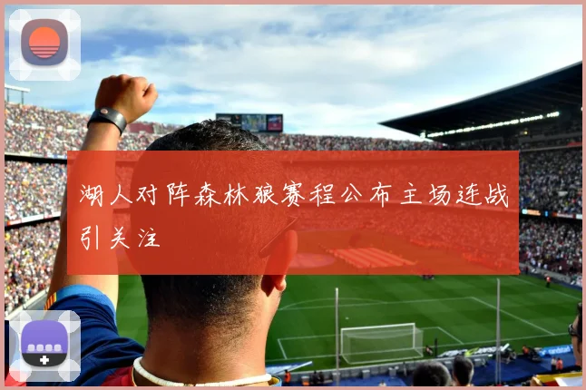 湖人对阵森林狼赛程公布主场连战引关注