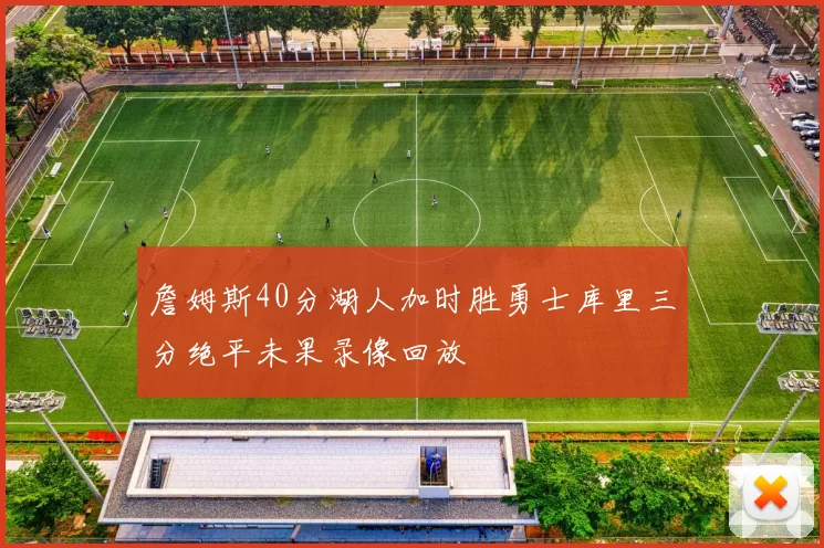 詹姆斯40分湖人加时胜勇士库里三分绝平未果录像回放